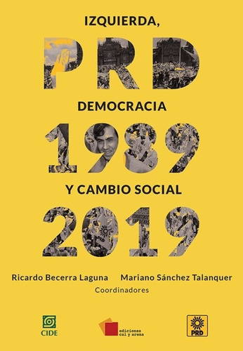Izquierda, Democracia Y Cambio Social Prd 1989-2019 Becerra