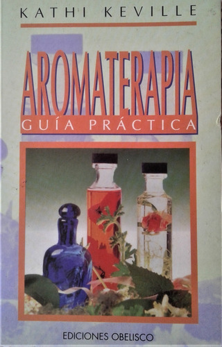 Aromaterapia . Guia Practica - Kathi Keville - Obelisco 19 