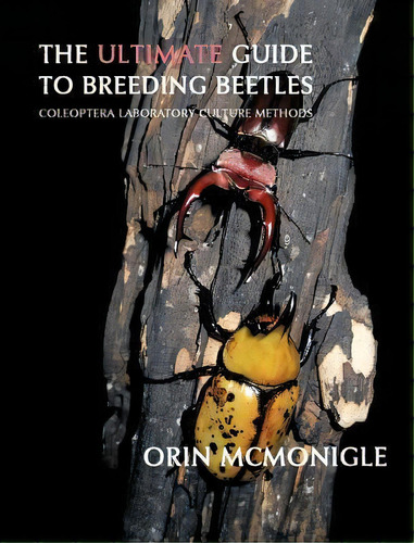 The Ultimate Guide To Breeding Beetles : Coleoptera Laboratory Culture Methods, De Orin Mcmonigle. Editorial Coachwhip Publications, Tapa Dura En Inglés