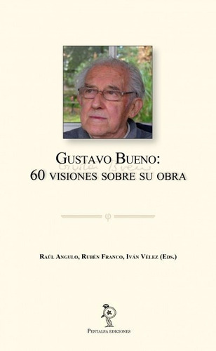 Gustavo Bueno: 60 Visiones Sobre Su Obra, De Angulo Díaz, Raúl. Editorial Pentalfa Ediciones, Tapa Blanda En Español