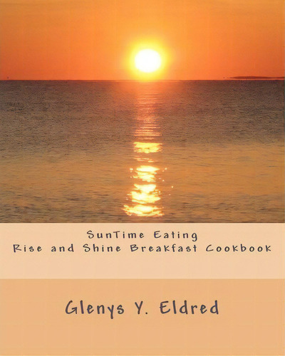 Suntime Eating Rise And Shine Breakfast Cookbook, De Glenys Y Eldred. Editorial Suntime, Tapa Blanda En Inglés