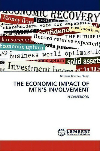 The Economic Impact Of Mtn's Involvement, De Nathalie Beatrice Chinje. Editorial Lap Lambert Academic Publishing, Tapa Blanda En Inglés