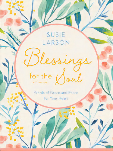 Blessings For The Soul: Words Of Grace And Peace For Your Heart, De Larson, Susie. Editorial Bethany House Publ, Tapa Dura En Inglés