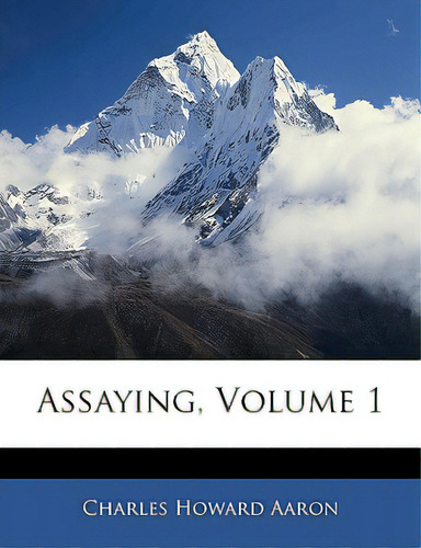 Assaying, Volume 1, De Aaron, Charles Howard. Editorial Nabu Pr, Tapa Blanda En Inglés