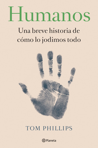 Humanos: Una breve historia de cómo lo jodimos todo, de Phillips, Tom. Serie Fuera de colección Editorial Planeta México, tapa blanda en español, 2019