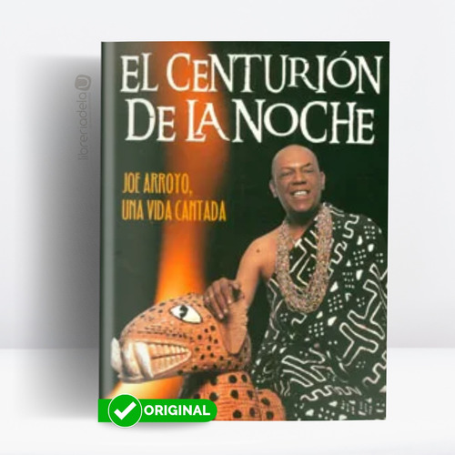 El Centurión De La Noche.  Joe Arroyo, Una Vida Cantada, De Mauricio Silva Guzmán. 9584430106, Vol. 1. Editorial Editorial La Iguana Ciega, Tapa Blanda, Edición 2011 En Español, 2011