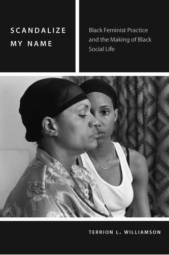 Scandalize My Name: Black Feminist Practice And The