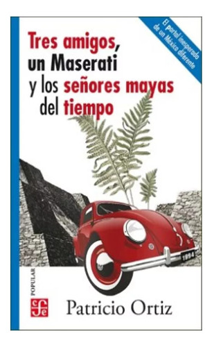 Tres amigos, un Maserati y los señores mayas del tiempo, de Ortiz, Patricio. Editorial Fondo de Cultura Económica, tapa blanda en español, 2021