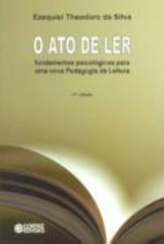 O ato de ler: fundamentos psicológicos para uma nova Pedagogia da Leitura, de Silva, Ezequiel Theodoro da. Editorial Cortez Editora e Livraria LTDA, capa mole em português, 2011