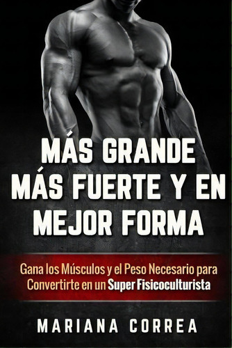 Mas Grande, Mas Fuerte Y En Mejor Forma, De Mariana Correa. Editorial Createspace Independent Publishing Platform, Tapa Blanda En Español