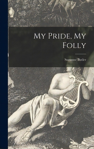 My Pride, My Folly, De Butler, Suzanne. Editorial Hassell Street Pr, Tapa Dura En Inglés
