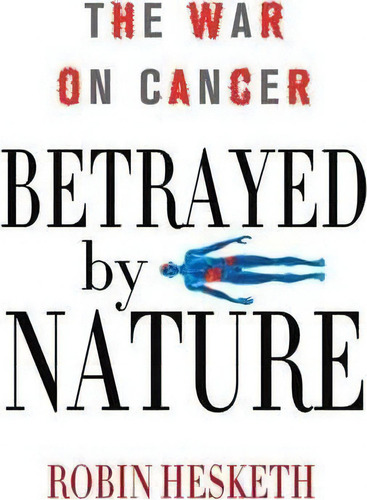 Betrayed By Nature : The War On Cancer, De Robin Hesketh. Editorial Palgrave Macmillan, Tapa Dura En Inglés