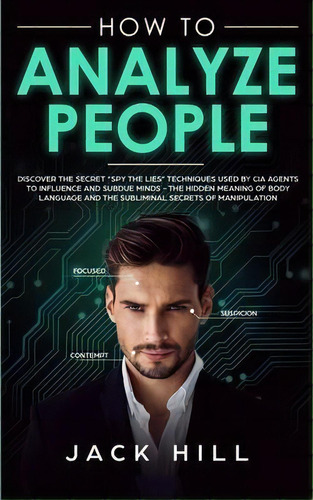 How To Analyze People : Discover The Secret Spy The Lies Techniques Used By Cia Agents To Influen..., De Jack Hill. Editorial Charlie Creative Lab Ltd Publisher, Tapa Blanda En Inglés