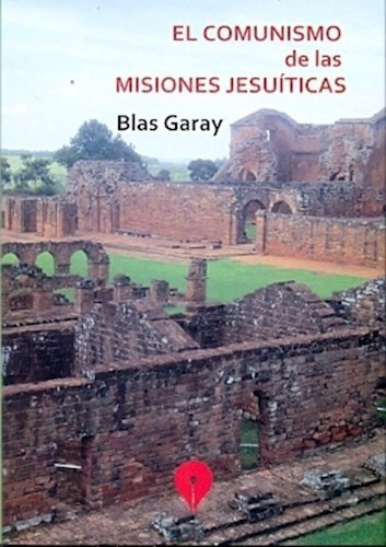 El Comunismo De Las Misiones Jesuiticas De Blas Garay