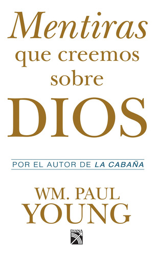 Mentiras que creemos sobre Dios, de Young, Wm. Paul. Serie Espiritualidad Editorial Diana México, tapa blanda en español, 2017