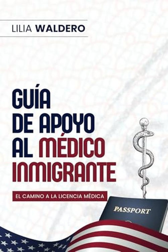Guia De Apoyo Al Medico Inmigrante: El Camino A La Licencia