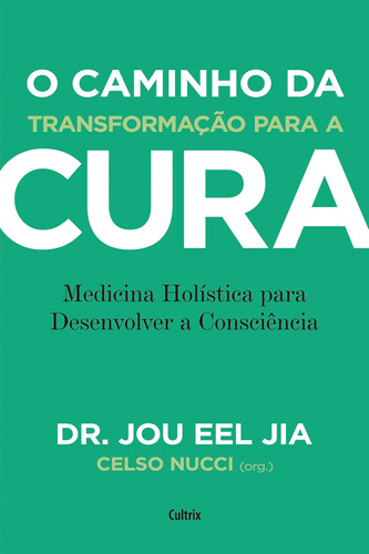 O caminho da transformação para a cura: Medicina Holística para Desenvolver a Consciência, de Jia, Dr. Jou Eel. Editora Pensamento Cultrix, capa mole em português, 2018