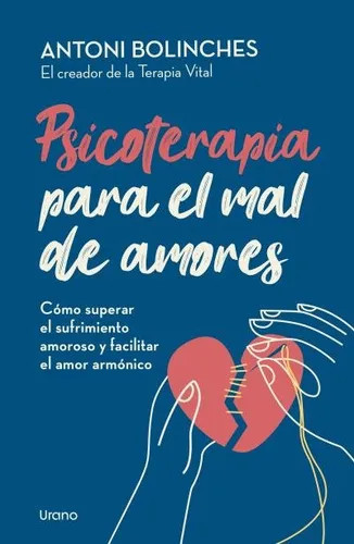 Psicoterapia Para El Mal De Amores: Cómo Superar El Sufrimiento Amoroso Y Facilitar El Amor Armónico, De Bolinches, Antoni. Editorial Urano, Tapa Blanda En Español, 2024