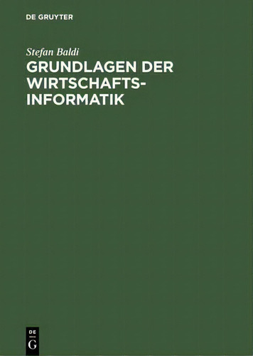 Grundlagen Der Wirtschaftsinformatik, De Stefan Baldi., Vol. 1. Editorial Walter De Gruyter, Tapa Dura En Alemán