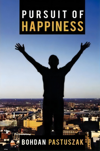 Pursuit Of Happiness, De Bohdan Pastuszak. Editorial Iuniverse, Tapa Blanda En Inglés