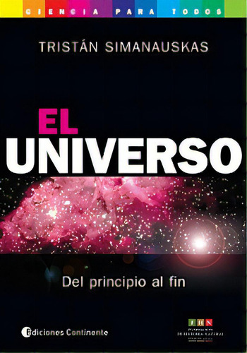 El Universo: Del Principio Al Fin, De Simanauskas, Tristan. Serie N/a, Vol. Volumen Unico. Editorial Continente, Tapa Blanda, Edición 1 En Español, 2009