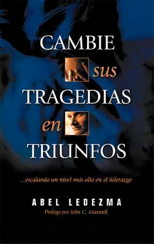 Cambie Sus Tragedias En Triunfos, De Abel Ledezma. Editorial Thomas Nelson Publishers, Tapa Blanda En Español