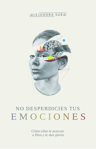 Libro: No Desperdicies Tus Emociones, De Alejandra Sura. Editorial B&h Español, Tapa Blanda En Español, 2023