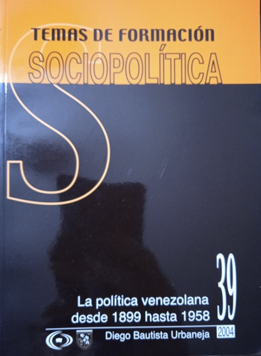 La Política Venezolana Desde 1899 Hasta 1958 Diego Bautista