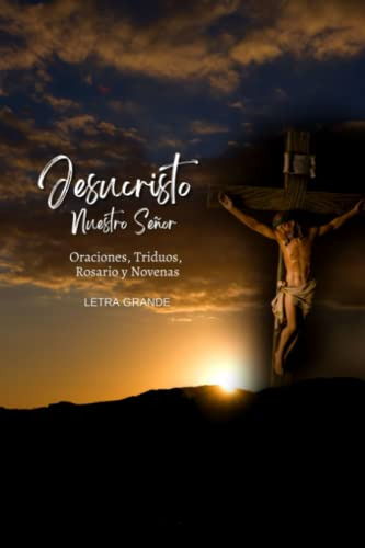 Jesucristo Nuestro Senor. Oraciones, Triduos, Rosario Y Nove