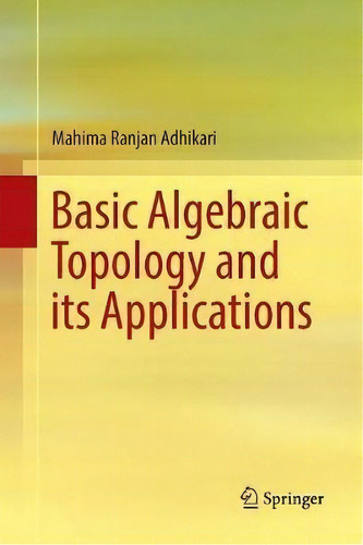 Basic Algebraic Topology And Its Applications, De Mahima Ranjan Adhikari., Vol. 1. Editorial Springer, India, Private Ltd, Tapa Blanda En Inglés