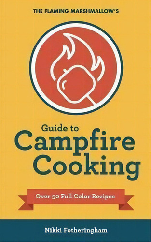 The Flaming Marshmallow's Guide To Campfire Cooking, De Nikki Fotheringham. Editorial Jib Strategic, Tapa Blanda En Inglés