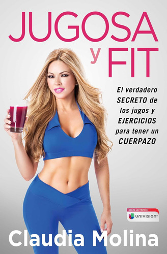 Libro: Jugosa Y Fit: El Verdadero Secreto De Los Jugos Y Eje