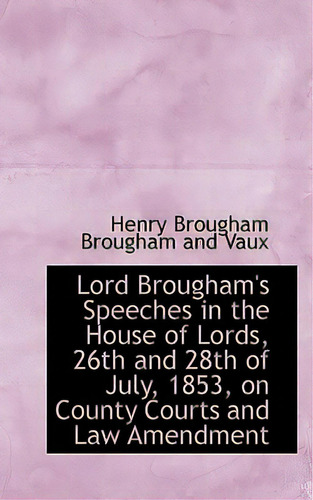 Lord Brougham's Speeches In The House Of Lords, 26th And 28th Of July, 1853, On County Courts And La, De Brougham, Henry. Editorial Bibliobazaar, Tapa Blanda En Inglés