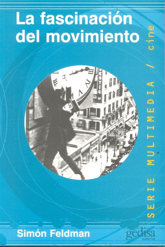 La fascinación del movimiento, de Feldman, Simón. Serie Multimedia/Comunicación Editorial Gedisa en español, 2002