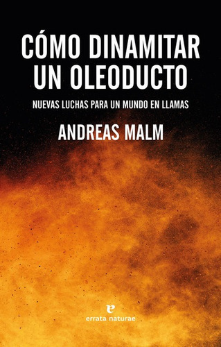 Como Dinamitar Un Oleoducto Nuevas Luchas Para Un Mundo En Llamas, De Malm, Andreas. Editorial Errata Naturae, Tapa Blanda En Español, 2022