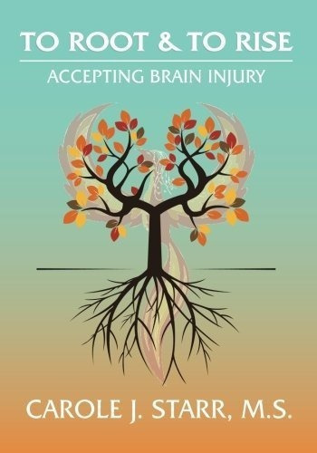To Root And To Rise Accepting Brain Injury - Starr, 