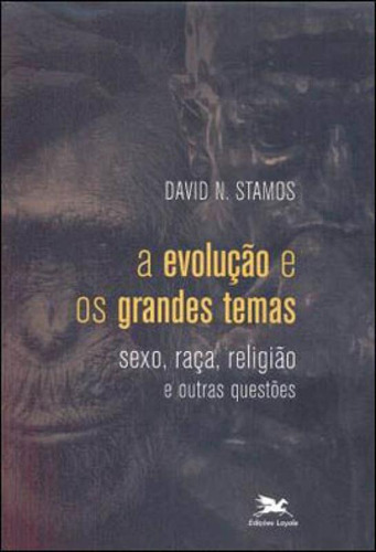 A Evolução E Os Grandes Temas - Sexo, Raça, Religião E O