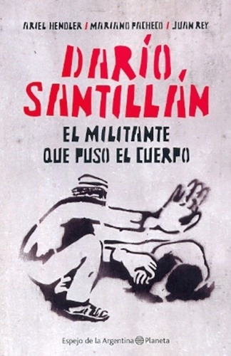 Dario Santillan El Militante Que Puso El Cuerpo, De Hendler/pacheco/rey., Vol. 1. Editorial Planeta, Tapa Blanda En Español