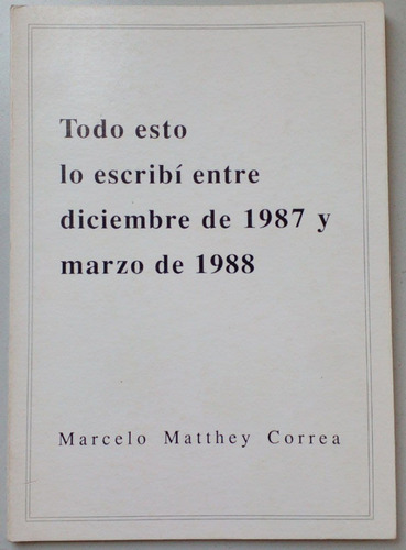 Todo Esto Lo Escribí Entre Diciembre De 1987 Y Marzo De 1988