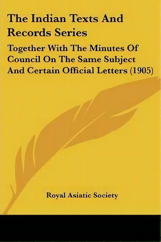 The Indian Texts And Records Series : Together With The Minutes Of Council On The Same Subject An..., De Royal Asiatic Society. Editorial Kessinger Publishing, Tapa Blanda En Inglés