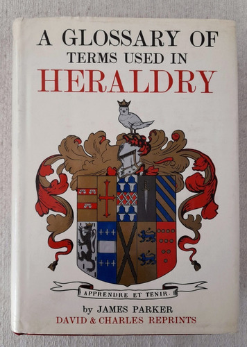 A Glossary Of Terms Used In Heraldry - James Parker 