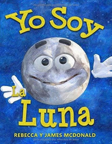 Yo Soy La Luna Un Libro Infantil Sobre La Luna..., de McDonald, Rebe. Editorial House Of Lore en español