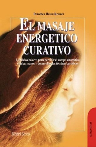Masaje Energetico Curativo, El - Dorothea Hover-kram, de DOROTHEA HOVER-KRAMER. Editorial Robinbook en español