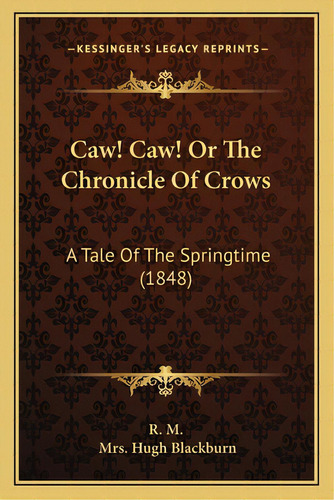 Caw! Caw! Or The Chronicle Of Crows: A Tale Of The Springtime (1848) A Tale Of The Springtime (1848), De R. M.. Editorial Kessinger Pub Llc, Tapa Blanda En Inglés