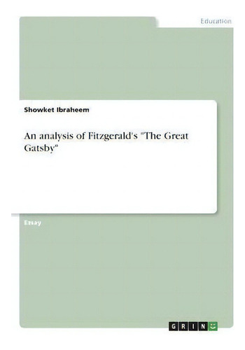 An Analysis Of Fitzgerald's The Great Gatsby, De Showket Ibraheem., Vol. 1. Editorial Grin Verlag, Tapa Blanda En Inglés