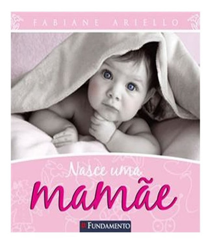 Nasce Uma Mamãe: Nasce Uma Mamãe, De Ariello, Fabiane. Editora Fundamento, Capa Mole, Edição 1 Em Português