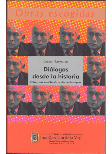 Diálogos Desde La Historia, Entrevistas En El Fondo Oculto De Dos Siglos, de Cesar Levano. Editorial Inca Garcilaso De La Vega, tapa blanda en español, 2012