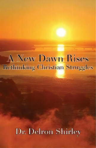 A New Dawn Rises : Rethinking Christian Struggles, De Delron Shirley. Editorial Teach All Nations, Tapa Blanda En Inglés