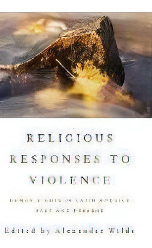 Religious Responses To Violence : Human Rights In Latin America Past And Present, De Alexander Wilde. Editorial University Of Notre Dame Press, Tapa Dura En Inglés