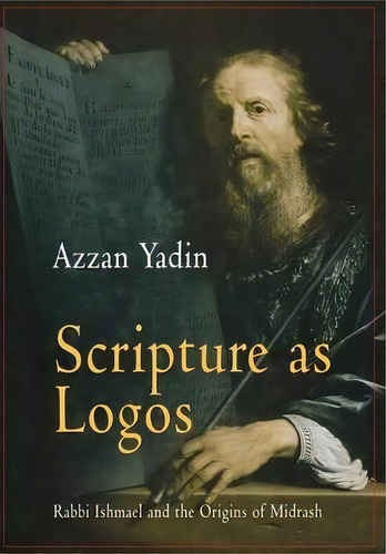 Scripture As Logos : Rabbi Ishmael And The Origins Of Midrash, De Azzan Yadin. Editorial University Of Pennsylvania Press, Tapa Dura En Inglés